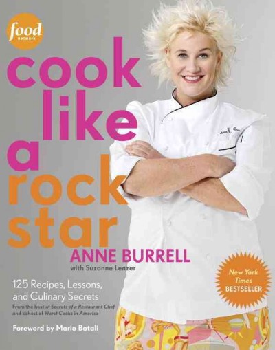 Cook like a rock star [electronic resource] : 125 recipes, lessons, and culinary secrets / Anne Burrell with Suzanne Lenzer ; foreword by Mario Batali ; photographs by Ben Fink.