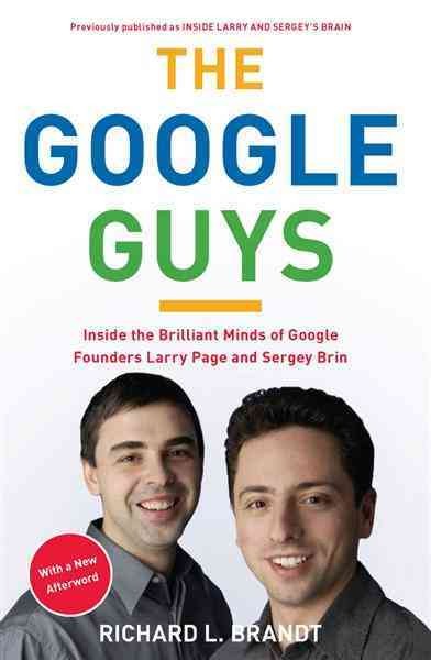 The Google guys [electronic resource] : Inside the brilliant minds of Google founders Larry Page and Sergey Brin / Richard L. Brandt.