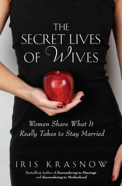 The secret lives of wives [electronic resource] : women share what it really takes to stay married / Iris Krasnow.