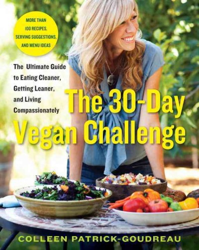 The 30-day vegan challenge [electronic resource] : the ultimate guide to eating cleaner, getting leaner, and living compassionately / Colleen Patrick-Goudreau.