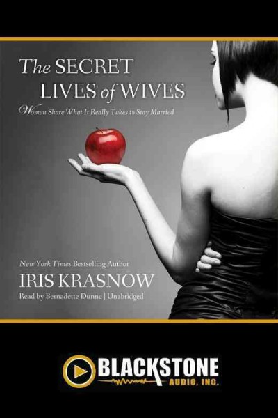The secret lives of wives [electronic resource] : [women share what it really takes to stay married] / Iris Krasnow.
