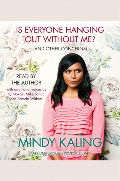 Is everyone hanging out without me? (and other concerns) [electronic resource] / Mindy Kaling.