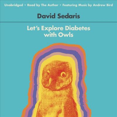 Let's explore diabetes with owls  [sound recording] : essays, etc. / David Sedaris.