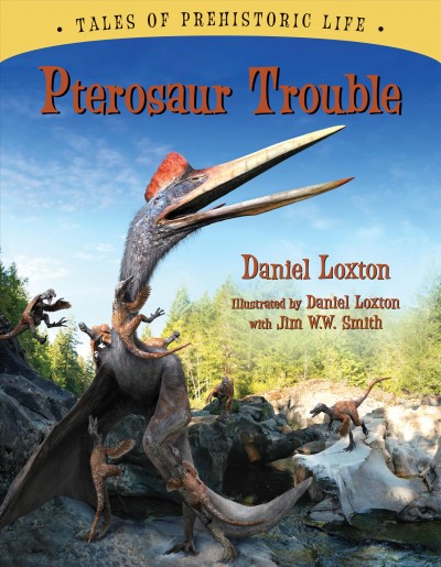 Pterosaur trouble / Daniel Loxton ; illustrated by Daniel Loxton with Jim W.W. Smith.