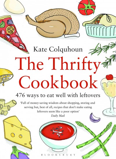 The thrifty cookbook [electronic resource] : 476 ways to eat well with leftovers / Kate Colquhoun ; illustrations by Will Webb.