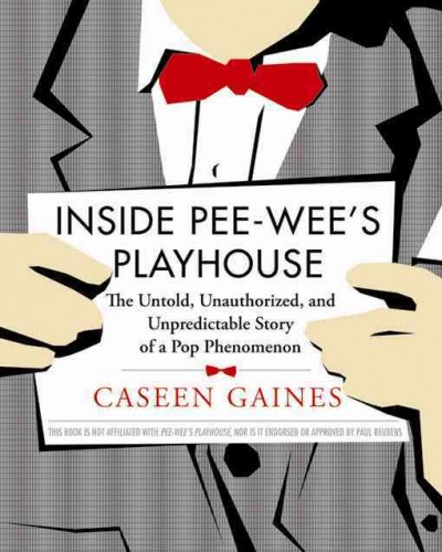 Inside Pee-wee's Playhouse [electronic resource] : the Untold, Unauthorized, and Unpredictable Story of a Pop Phenomenon.