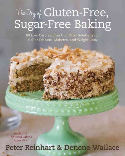The joy of gluten-free, sugar-free baking [electronic resource] : 80 low-carb recipes that offer solutions for celiac disease, diabetes, and weight loss / Peter Reinhart & Denene Wallace ; photography by Leo Gong.