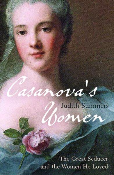 Casanova's women [electronic resource] : the great seducer and the women he loved / Judith Summers.