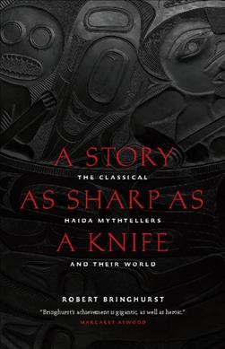 A story as sharp as a knife [electronic resource] : the classical Haida mythtellers and their world / Robert Bringhurst.
