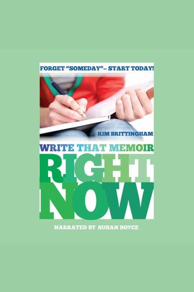 Write that memoir right now [electronic resource] : forget "someday", start today! / Kim Brittingham.