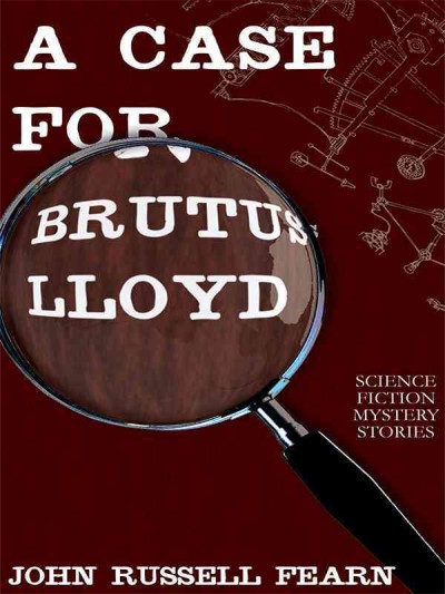A case for Brutus Lloyd [electronic resource] : science fiction mystery stories / John Russell Fearn.