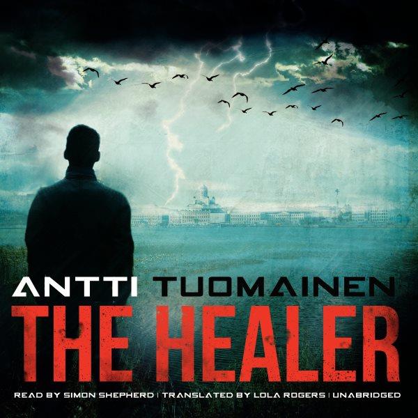 The healer [electronic resource] / Antti Tuomainen ; translated by Lola Rogers.