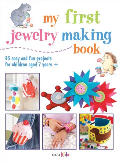 My first jewelry making book : 35 easy and fun projects for children aged 7 years + / [editors, Susan Akass and Clare Sayer].