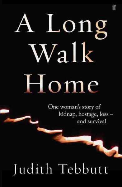 A long walk home : one woman's story of kidnap, hostage, loss - and survival / Judith Tebbutt with Richard T. Kelly.