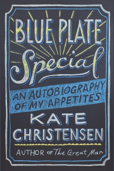 Blue plate special [electronic resource] : an autobiography of my appetites / Kate Christensen.