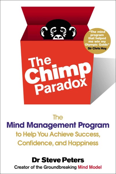 The chimp paradox : the mind management program to help you achieve success, confidence, and happiness / Dr. Steve Peters.