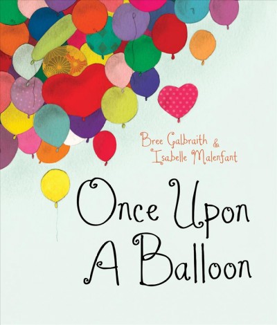 Once upon a balloon / by Bree Galbraith ; illustrations by Isabelle Malenfant.