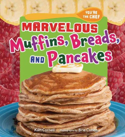 Marvelous muffins, breads, and pancakes / Kari Cornell ; photographs by Brie Cohen.
