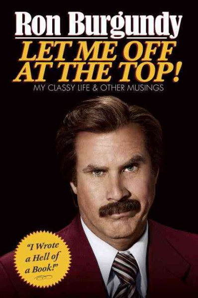 Let me off at the top : my classy life and other musings / Ron Burgundy [i.e. Will Ferrell].