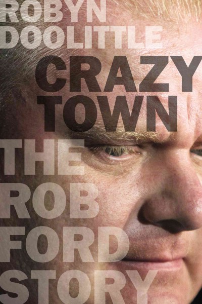 Crazy town : the Rob Ford story / Robyn Doolittle.