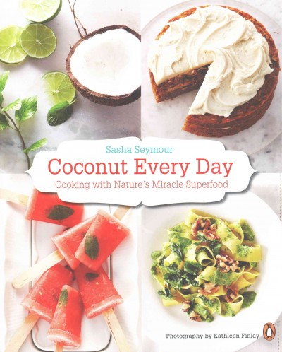 Coconut every day : cooking with nature's miracle superfood / Sasha Seymour ; photography by Kathleen Finlay.