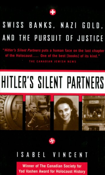 Hitler's silent partners [electronic resource] : Swiss banks, Nazi gold, and the pursuit of justice / Isabel Vincent.