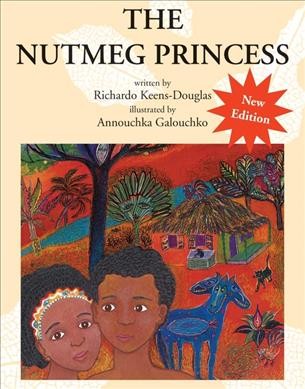 The nutmeg princess / written by Richardo Keens-Douglas ; illustrated by Annouchka Galouchko.