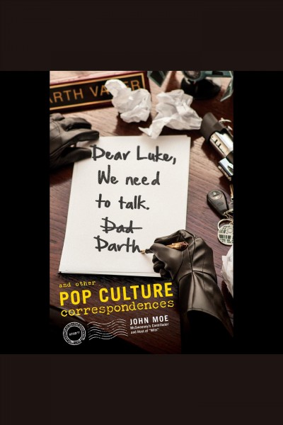 Dear Luke, we need to talk, Darth : and other pop culture correspondences / John Moe, McSweeney's contributor and host of "Wits".