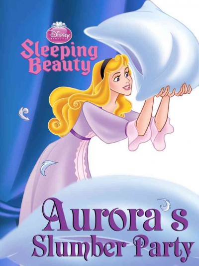 Sleeping Beauty. Aurora's slumber party [electronic resource] / [adapted from an original story in The princess party book written by Mary Man-Kong ; illustrations are by the Disney Storybook Artists].