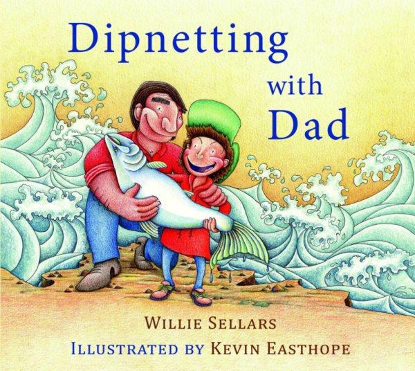 Dipnetting with dad / Willie Sellars ; illustrated by Kevin Easthope.
