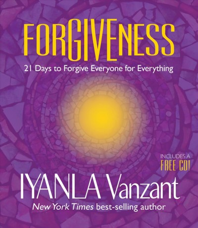 Forgiveness : 21 days to forgive everyone for everything / Iyanla Vanzant.