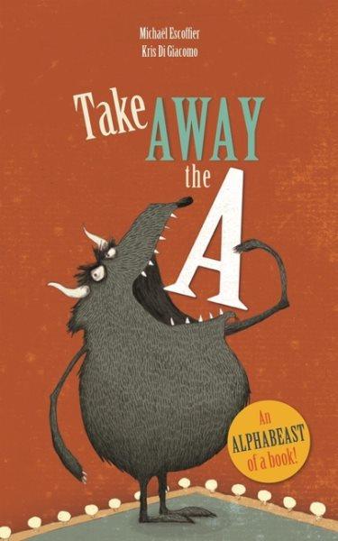 Take away the A / by Michaël Escoffier ; illustrated by Kris Di Giacomo.