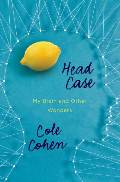 Head case : my brain and other wonders / Cole Cohen.