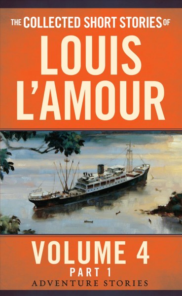 The collected short stories of Louis L'Amour. Adventure Stories Volume 4, Part 1 / Louis L'Amour.