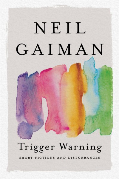 Trigger warning : short fictions and disturbances / Neil Gaiman.