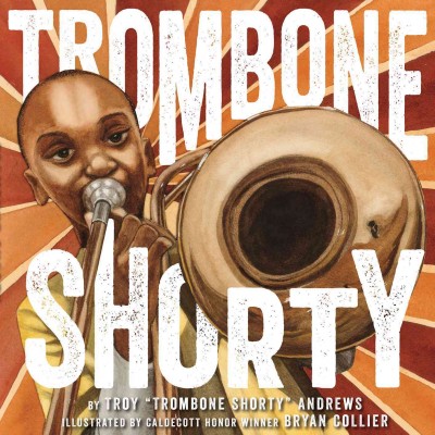Trombone Shorty / by Troy Andrews and Bill Taylor ; illustrated by Bryan Collier.