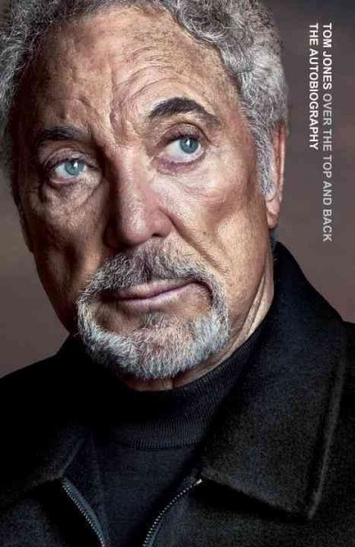 Over the top and back : the autobiography / Tom Jones.
