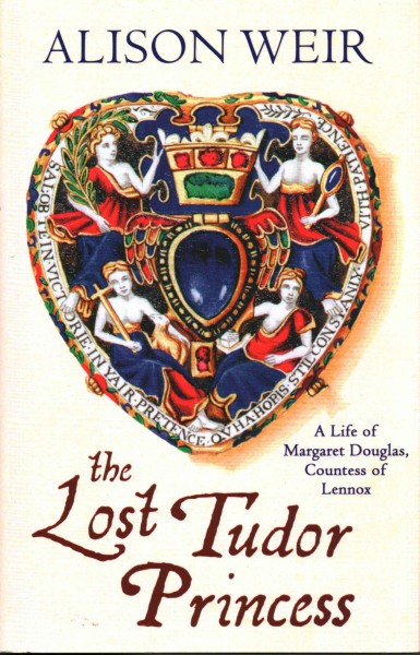 The lost Tudor princess : a life of Margaret Douglas, Countess of Lennox / Alison Weir.