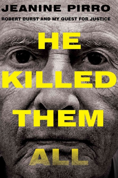 He killed them all : Robert Durst and my quest for justice / Jeanine Pirro.