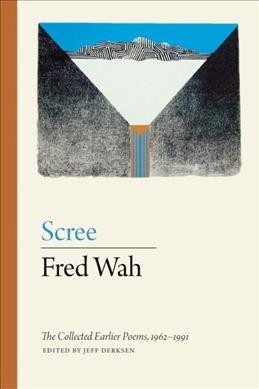 Scree : the collected earlier poems, 1962-1991 / Fred Wah ; edited by Jeff Derksen.