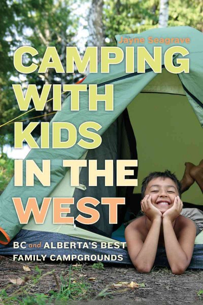 Camping with kids in the West : BC and Alberta's best family campgrounds / Jayne Seagrave.