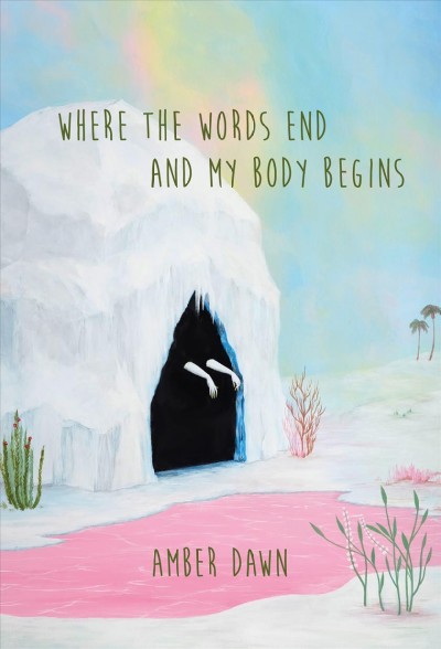 Where the words end and my body begins / Amber Dawn.