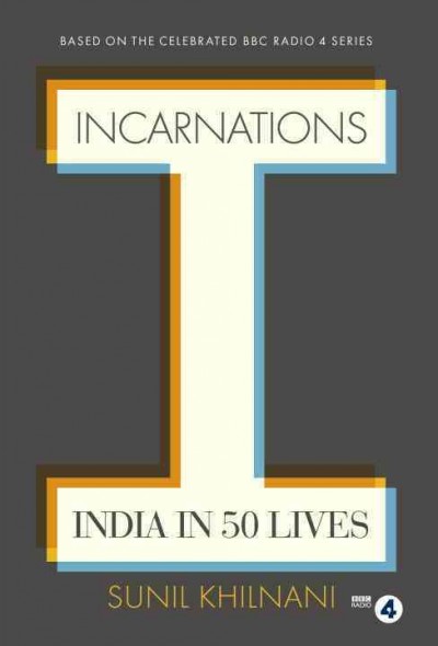 Incarnations : India in 50 lives / Sunil Khilnani.