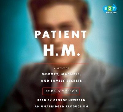 Patient H.M. : a story of memory, madness, and family secrets / Luke Dittrich.