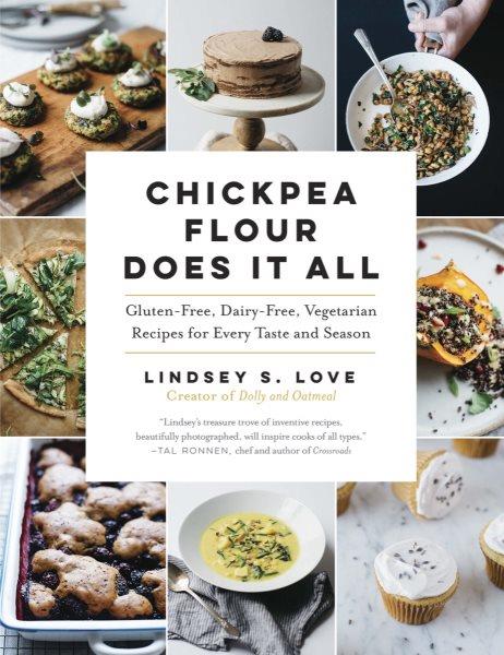 Chickpea flour does it all : gluten-free, dairy-free, vegetarian recipes for every taste and season / Lindsey S. Love.