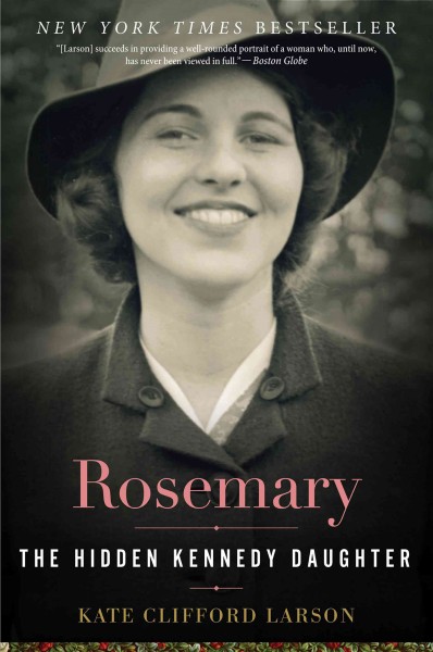 Rosemary : the hidden Kennedy daughter / Kate Clifford Larson.