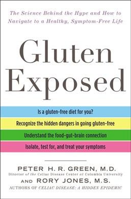 Gluten exposed : the science behind the hype and how to navigate to a healthy, symptom-free life / Peter H.R. Green, M.D. and Rory Jones, M.S.