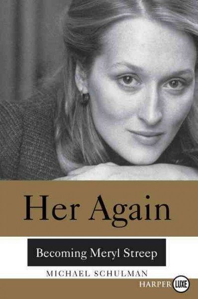 Her again : becoming Meryl Streep / Michael Schulman.