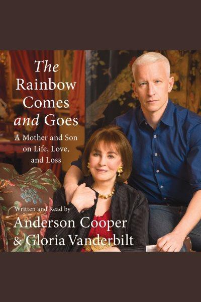 The rainbow comes and goes : and other life lessons I learned from my Mom / written and read by Anderson Cooper & Gloria Vanderbilt.
