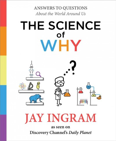 The science of why : answers to questions about the world around us / Jay Ingram.